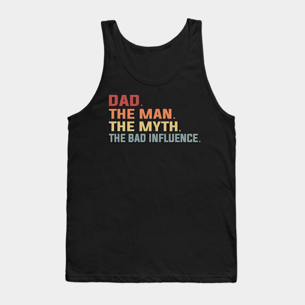 Dad The Man The Myth The Bad Influence Tank Top by DragonTees